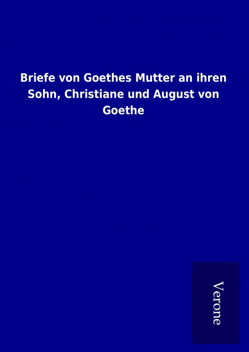 Kniha Briefe von Goethes Mutter an ihren Sohn, Christiane und August von Goethe ohne Autor