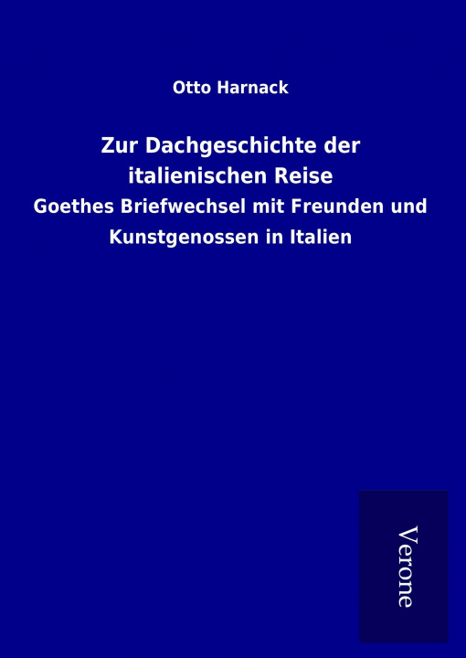 Könyv Zur Dachgeschichte der italienischen Reise Otto Harnack