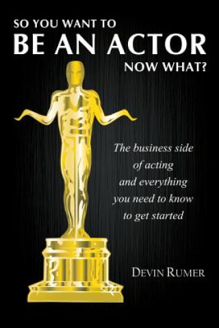 Книга So you want to be an actor, now what? Devin Rumer