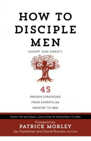 Carte How to Disciple Men (Short and Sweet): 45 Proven Strategies from Experts on Ministry to Men Jay Payleitner