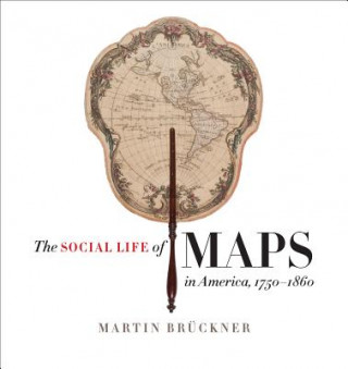 Könyv Social Life of Maps in America, 1750-1860 Martin Bruckner