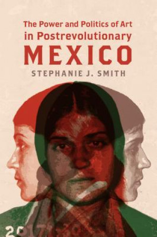 Kniha Power and Politics of Art in Postrevolutionary Mexico Stephanie J. Smith