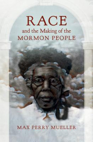 Книга Race and the Making of the Mormon People Max Perry Mueller