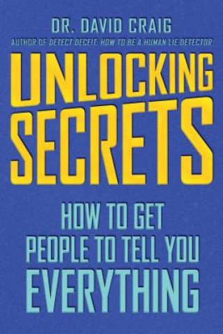 Carte Unlocking Secrets: How to Get People to Tell You Everything David Craig