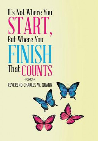 Kniha It's Not Where You Start, But Where You Finish That Counts Reverend Charles W. Quann