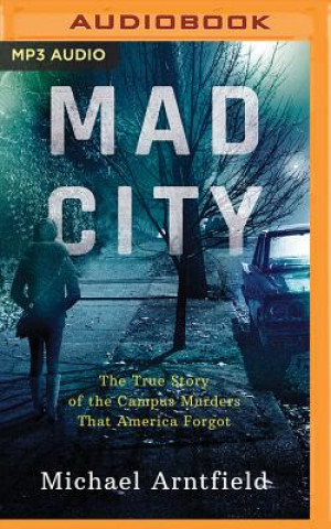 Audio Mad City: The True Story of the Campus Murders That America Forgot Michael Arntfield