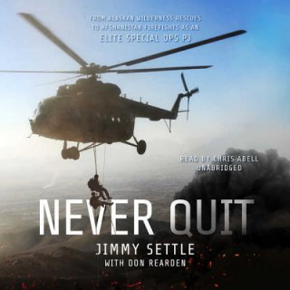 Audio Never Quit: From Alaskan Wilderness Rescues to Afghanistan Firefights as an Elite Special Ops Pj Jimmy Settle