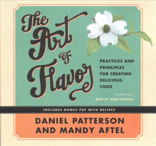 Audio The Art of Flavor: Practices and Principles for Creating Delicious Food Daniel Patterson