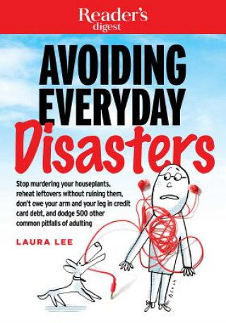 Book Avoiding Everyday Disasters, 1: Stop Murdering Your Houseplants, Reheat Leftovers Without Ruining Them, Don't Owe Your Arm and Leg in Credit Card Debt Laura Lee