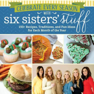 Könyv Celebrate Every Season with Six Sisters' Stuff: 150+ Recipes, Traditions, and Fun Ideas for Each Month of the Year Six Sisters' Stuff