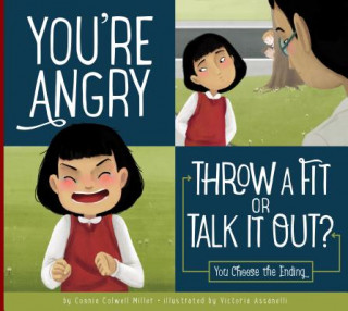 Kniha You're Angry: Throw a Fit or Talk It Out?: You Choose the Ending Connie Colwell Miller