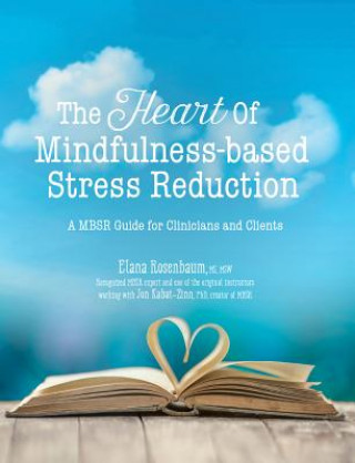 Carte The Heart of Mindfulness-Based Stress Reduction: A Mbsr Guide for Clinicians and Clients Rosenbaum Elana