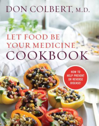 Könyv Let Food Be Your Medicine Cookbook: Recipes Proven to Prevent or Reverse Disease Don Colbert