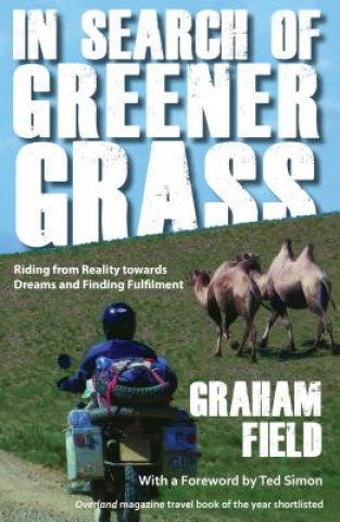 Carte In Search of Greener Grass: Riding from Reality towards Dreams and Finding Fulfilment, North American Edition Graham Field