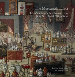 Carte Mercantile Effect - Art and Exchange in the Islamicate World During the 17th and 18th Centuries Sussan Babaie