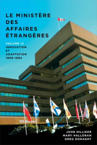 Carte Le Minist?re Des Affaires Extérieures Du Canada: Volume III: Innovation Et Adaptation, 1968-1984 John Hilliker