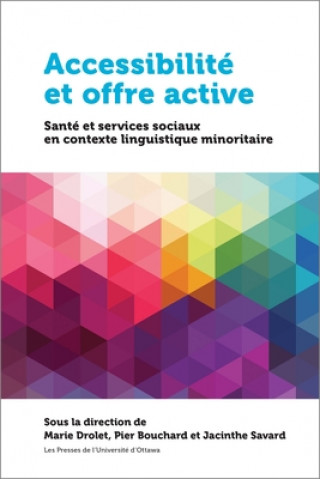Kniha Accessibilité Et Offre Active: Santé Et Services Sociaux En Contexte Linguistique Minoritaire Marie Drolet