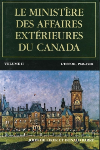 Βιβλίο Le Minist?re Des Affaires Extérieures Du Canada: Volume II: l'Essor, 1946-1968 John Hilliker