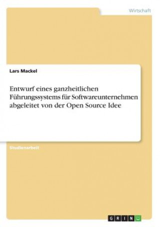 Könyv Entwurf eines ganzheitlichen Führungssystems für Softwareunternehmen abgeleitet von der Open Source Idee Lars Mackel