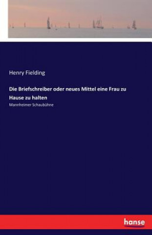 Kniha Briefschreiber oder neues Mittel eine Frau zu Hause zu halten Henry Fielding