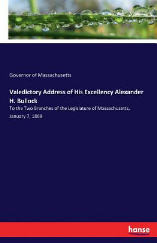 Könyv Valedictory Address of His Excellency Alexander H. Bullock Governor of Massachusetts