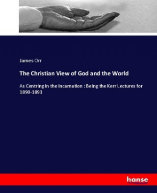 Carte Christian View of God and the World James Orr
