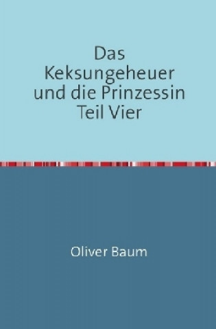 Kniha Das Keksungeheuer und die Prinzessin Teil Vier Oliver Baum
