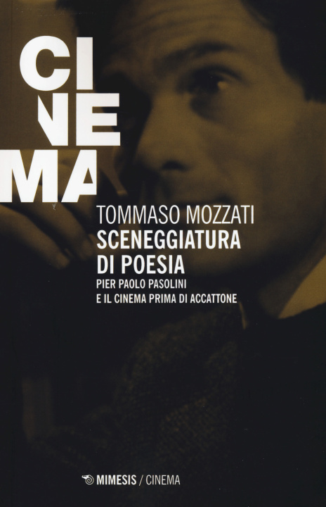 Carte Sceneggiatura di poesia. Pierpaolo Pasolini e il cinema prima di «Accattone» Tommaso Mozzati