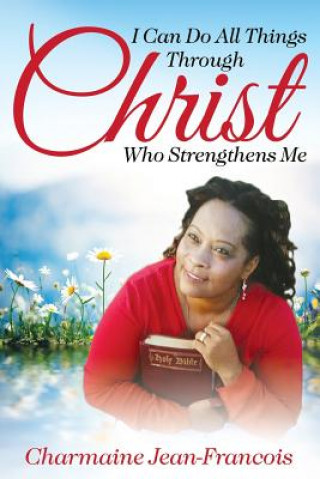 Knjiga I Can Do All Things Through Christ Who Strengthens Me Charmaine Jean-Francois