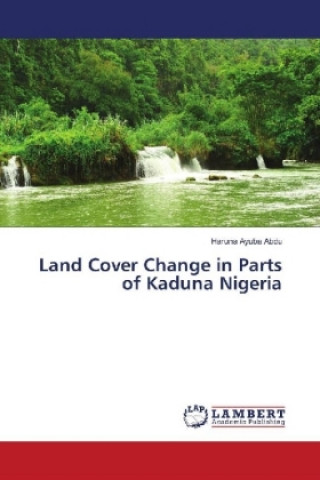 Könyv Land Cover Change in Parts of Kaduna Nigeria Haruna Ayuba Abdu