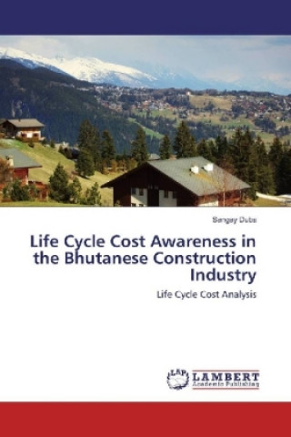 Könyv Life Cycle Cost Awareness in the Bhutanese Construction Industry Sangay Duba