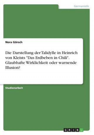 Könyv Die Darstellung der Talidylle in Heinrich von Kleists "Das Erdbeben in Chili". Glaubhafte Wirklichkeit oder warnende Illusion? Nora Görsch