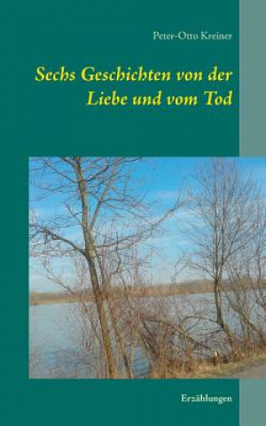 Książka Sechs Geschichten von der Liebe und vom Tod Peter-Otto Kreiner