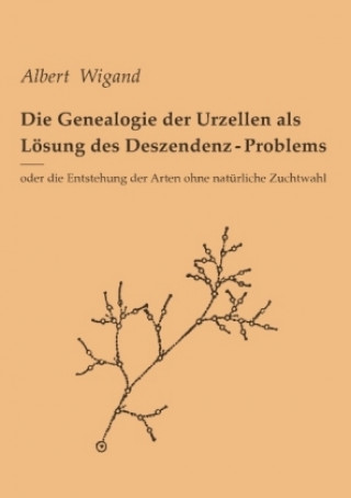 Książka Die Genealogie der Urzellen als Lösung des Deszendenz-Problems Albert Wigand