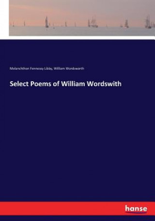 Könyv Select Poems of William Wordswith Melanchthon Fennessy Libby