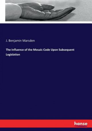 Carte Influence of the Mosaic Code Upon Subsequent Legislation J. Benjamin Marsden