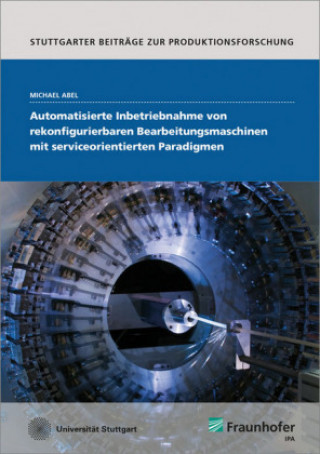 Knjiga Automatisierte Inbetriebnahme von rekonfigurierbaren Bearbeitungsmaschinen mit serviceorientierten Paradigmen. Michael Abel