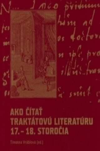 Książka Ako čítať traktátovú literatúru 17. - 18. storočia Timotea Vráblová