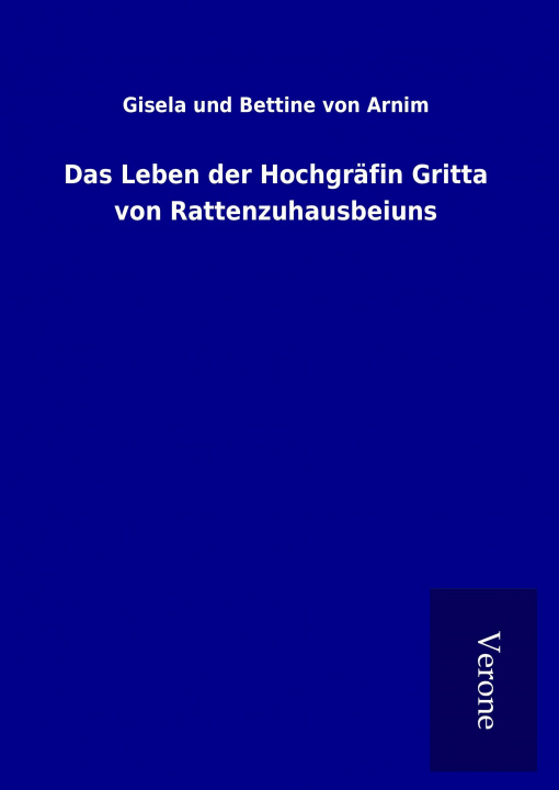 Knjiga Das Leben der Hochgräfin Gritta von Rattenzuhausbeiuns Gisela und Bettine von Arnim