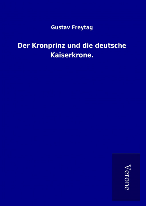 Kniha Der Kronprinz und die deutsche Kaiserkrone. Gustav Freytag