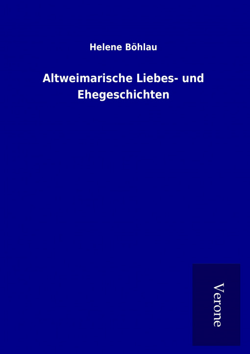 Kniha Altweimarische Liebes- und Ehegeschichten Helene Böhlau