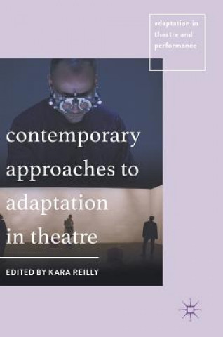 Könyv Contemporary Approaches to Adaptation in Theatre Kara Reilly