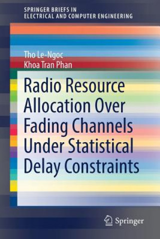 Książka Radio Resource Allocation Over Fading Channels Under Statistical Delay Constraints Tho Le-Ngoc