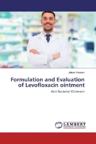 Kniha Formulation and Evaluation of Levofloxacin ointment Jakeer Hassan