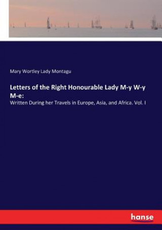 Kniha Letters of the Right Honourable Lady M-y W-y M-e Mary Wortley Lady Montagu