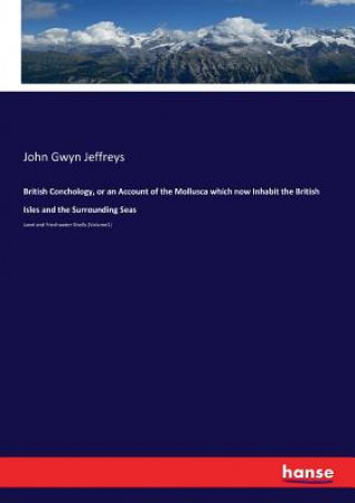 Książka British Conchology, or an Account of the Mollusca which now Inhabit the British Isles and the Surrounding Seas John Gwyn Jeffreys