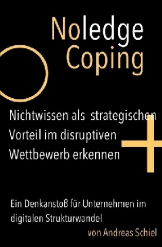 Книга NoledgeCoping. Nichtwissen als strategischen Vorteil im disruptiven Wettbewerb erkennen. Andreas Schiel