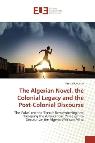 Kniha Algerian Novel, the Colonial Legacy and the Post-Colonial Discourse Hemza Boudersa