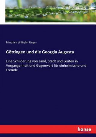 Könyv Goettingen und die Georgia Augusta Friedrich Wilhelm Unger