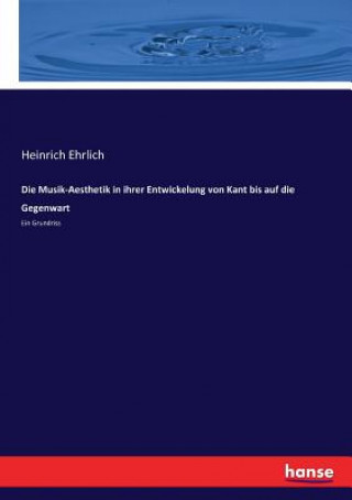 Carte Musik-Aesthetik in ihrer Entwickelung von Kant bis auf die Gegenwart Heinrich Ehrlich